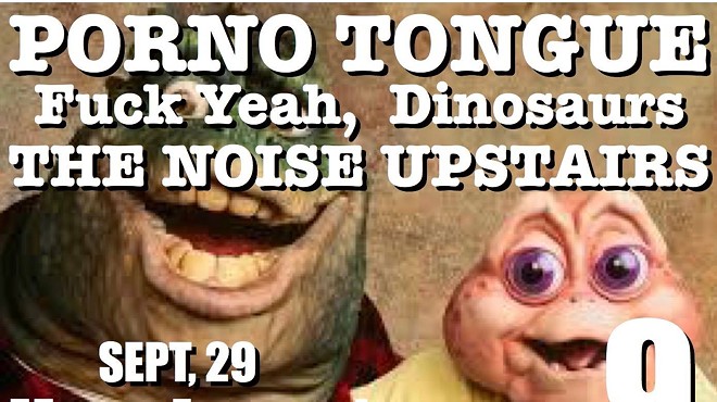 Porno Tongue, F--- Yeah Dinosaurs!, The Noise Upstairs