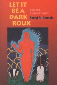 Sensuality and storytelling rule in Let It Be a Dark Roux, new and selected poems by Sheryl St. Germain.