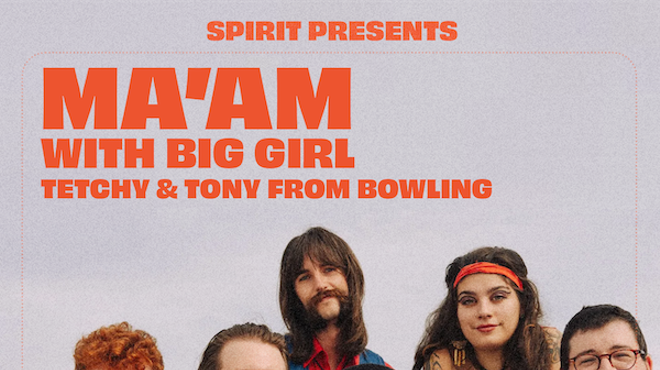 Spirit Presents: Ma’aM w/ Big Girl, Tetchy, and Tony from Bowling