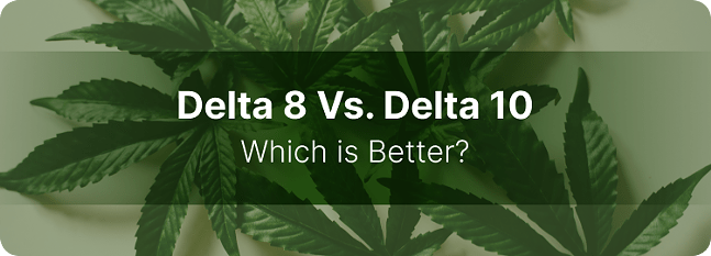 Delta 10 vs Delta 8: What’s the Difference?